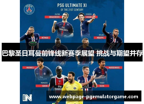 巴黎圣日耳曼前锋线新赛季展望 挑战与期望并存