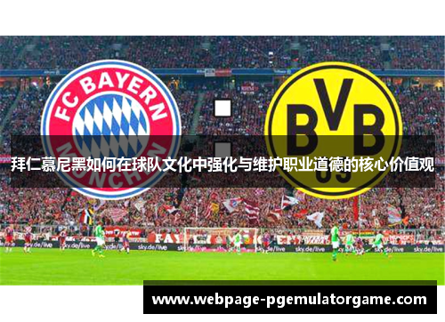 拜仁慕尼黑如何在球队文化中强化与维护职业道德的核心价值观