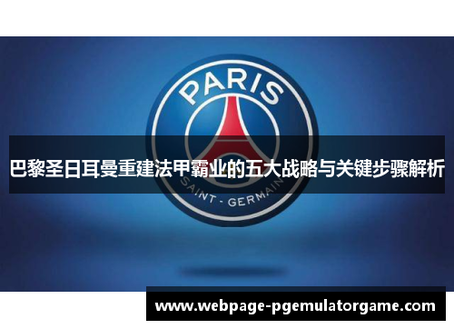 巴黎圣日耳曼重建法甲霸业的五大战略与关键步骤解析