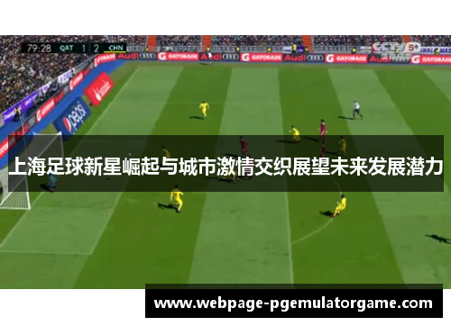 上海足球新星崛起与城市激情交织展望未来发展潜力