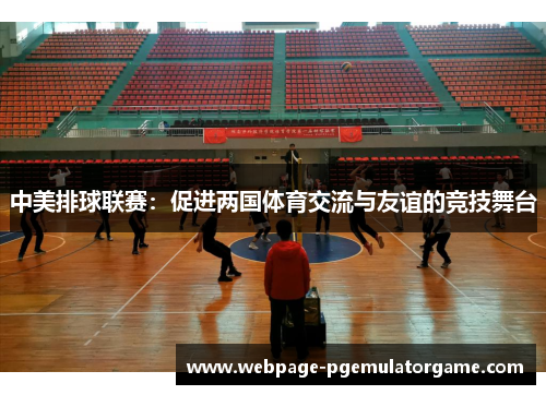 中美排球联赛：促进两国体育交流与友谊的竞技舞台