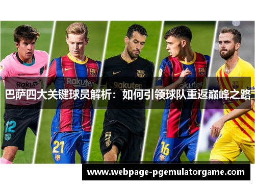 巴萨四大关键球员解析:如何引领球队重返巅峰之路 巴萨四大关键球员解析:如何引领球队重返巅峰之路