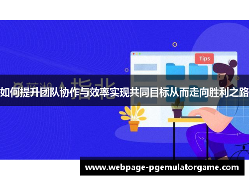 如何提升团队协作与效率实现共同目标从而走向胜利之路