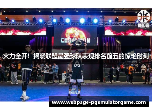 火力全开！揭晓联盟最强球队表现排名前五的惊艳时刻