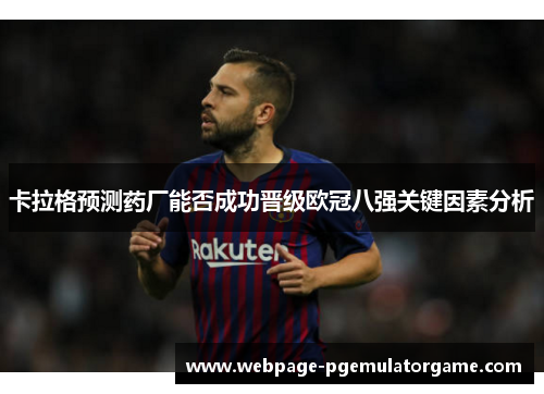 卡拉格预测药厂能否成功晋级欧冠八强关键因素分析