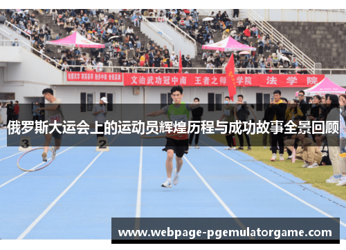 俄罗斯大运会上的运动员辉煌历程与成功故事全景回顾