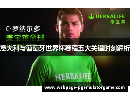 意大利与葡萄牙世界杯赛程五大关键时刻解析 意大利与葡萄牙世界杯赛程五大关键时刻解析