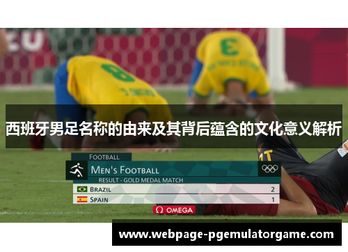 西班牙男足名称的由来及其背后蕴含的文化意义解析