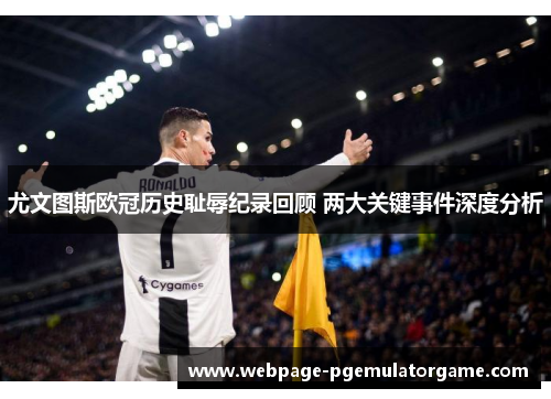 尤文图斯欧冠历史耻辱纪录回顾 两大关键事件深度分析