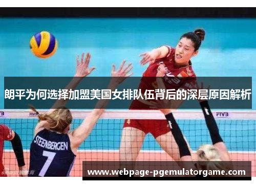朗平为何选择加盟美国女排队伍背后的深层原因解析