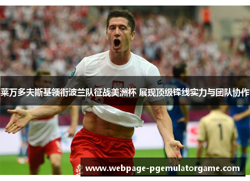 莱万多夫斯基领衔波兰队征战美洲杯 展现顶级锋线实力与团队协作