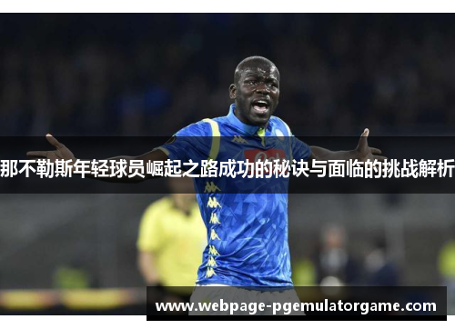 那不勒斯年轻球员崛起之路成功的秘诀与面临的挑战解析